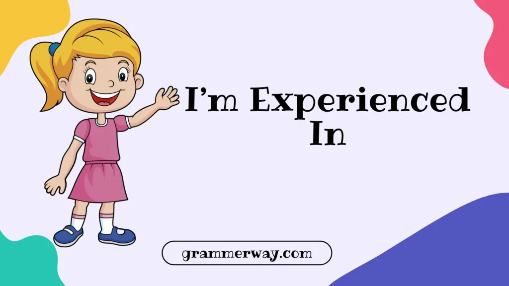 I’m Experienced In