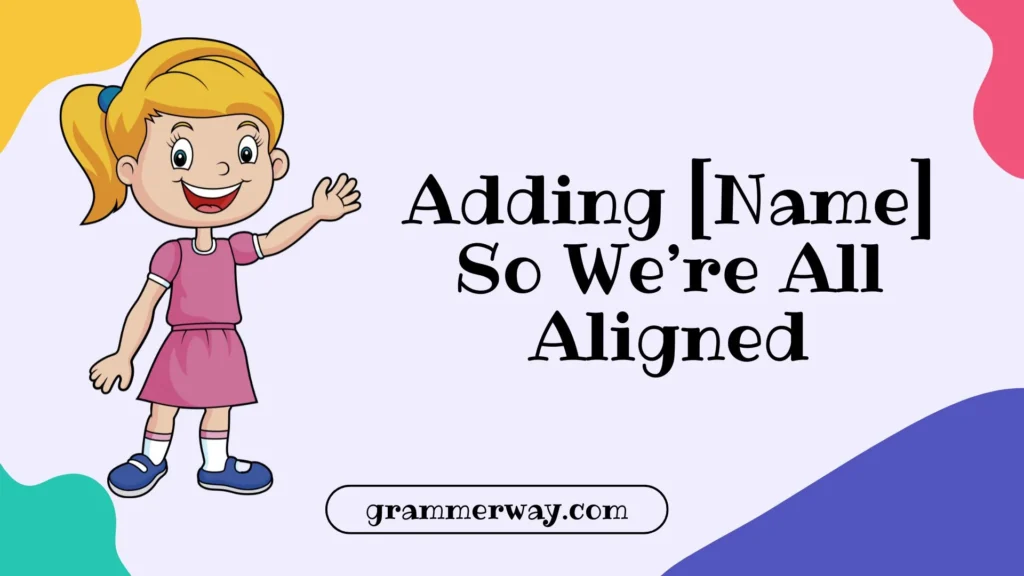  Adding [Name] So We’re All Aligned