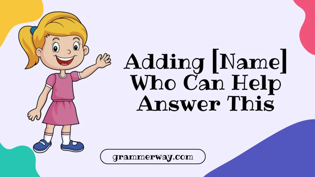  Adding [Name] Who Can Help Answer This