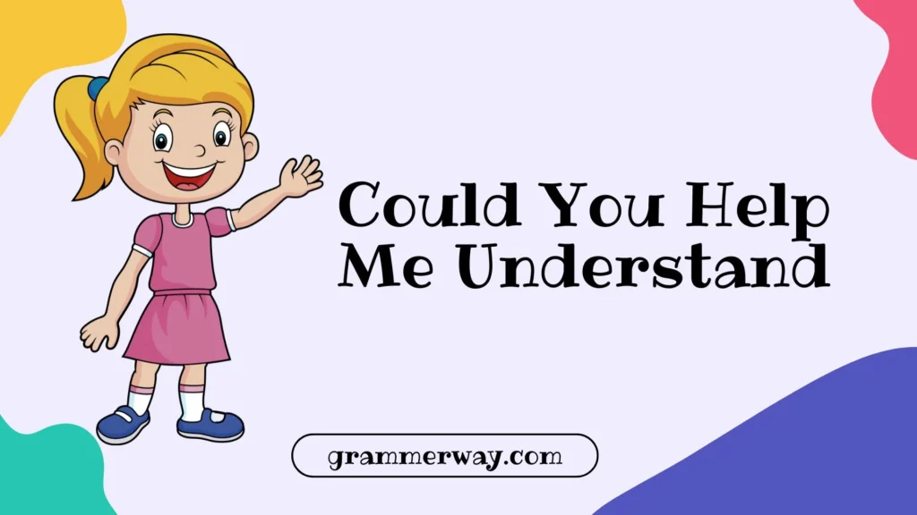 Could You Help Me Understand