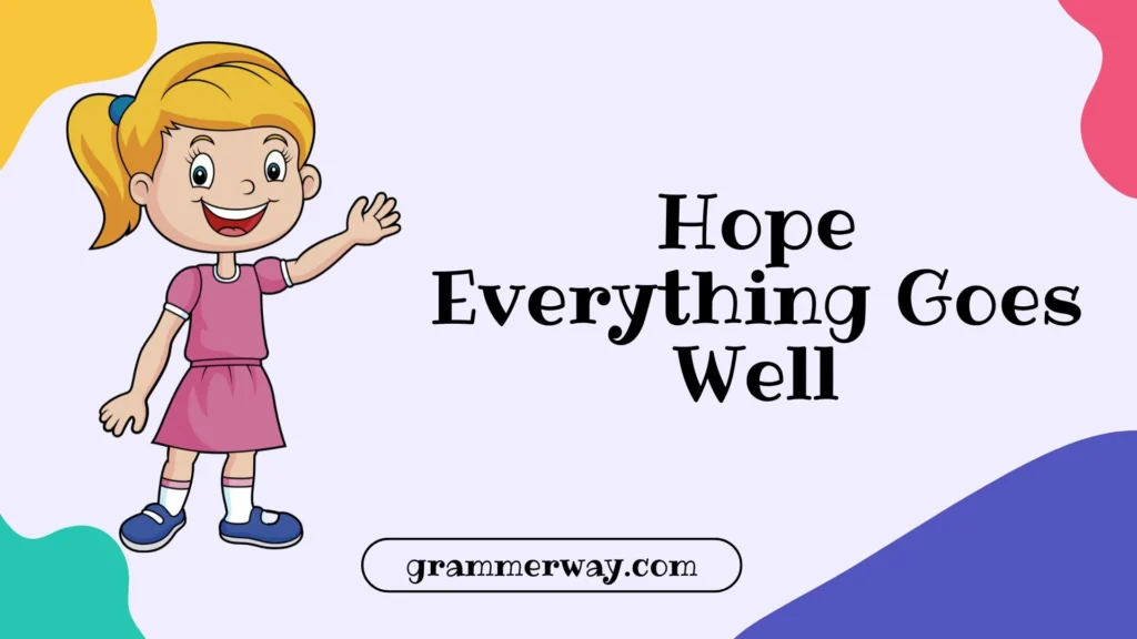 Hope Everything Goes Well