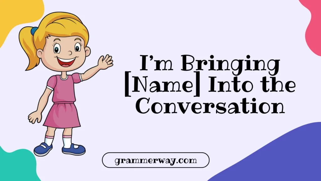  I’m Bringing [Name] Into the Conversation