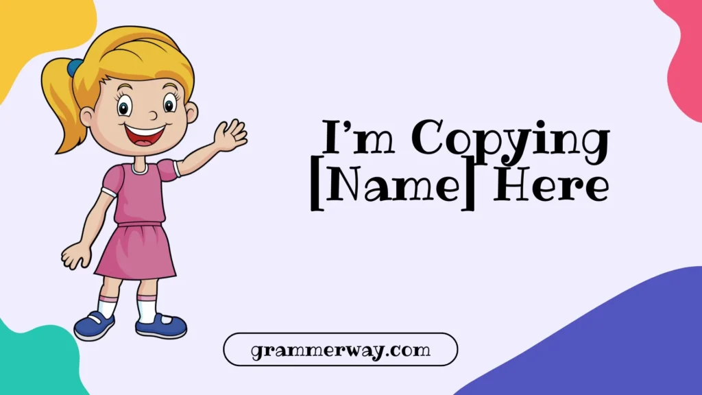 I’m Copying [Name] Here