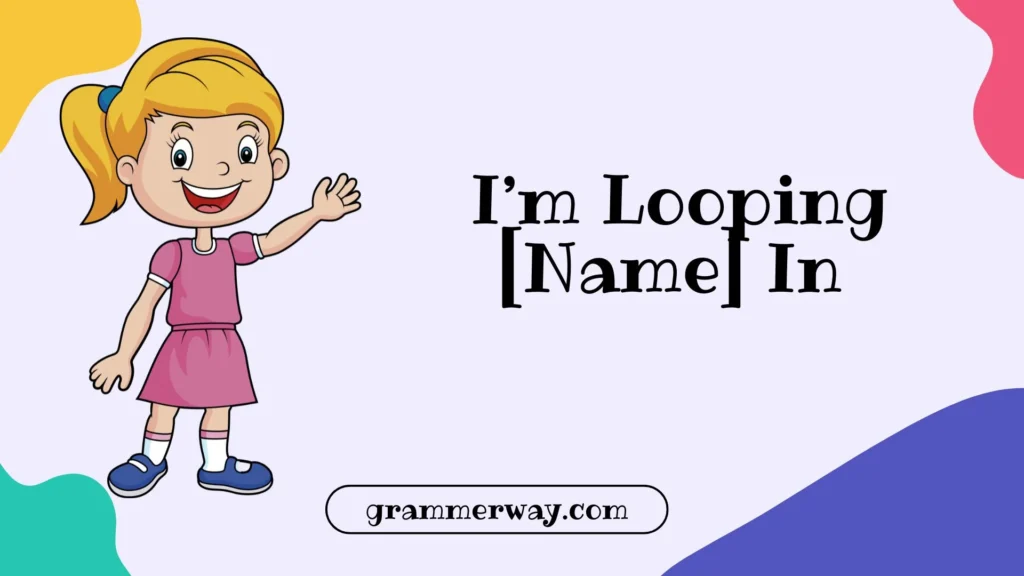 I’m Looping [Name] In
