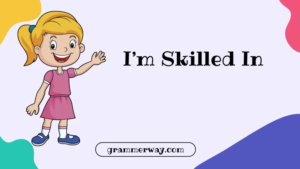  I’m Skilled In