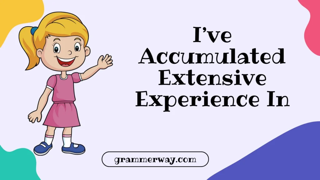 I’ve Accumulated Extensive Experience In