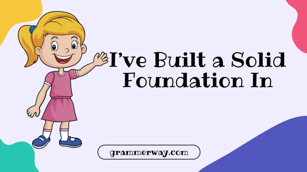 I’ve Built a Solid Foundation In