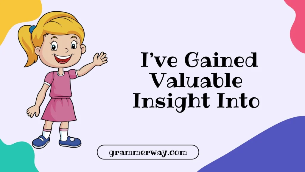  I’ve Gained Valuable Insight Into