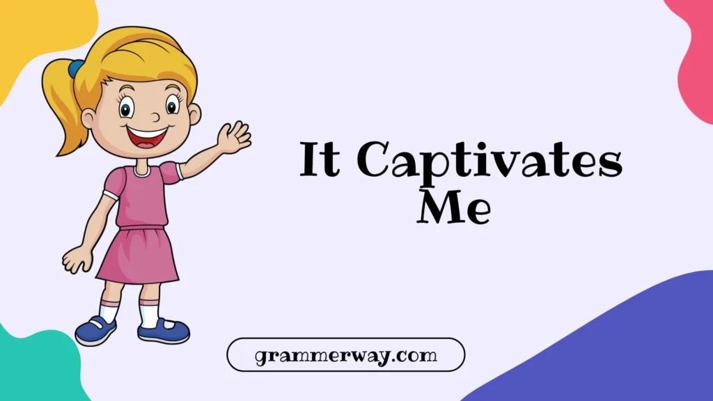 It Captivates Me