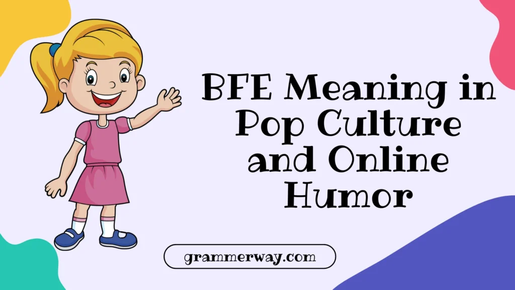 BFE Meaning in Pop Culture and Online Humor