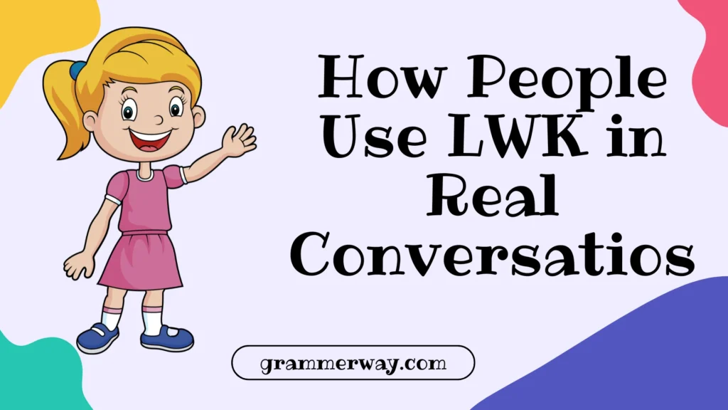 How People Use LWK in Real Conversations