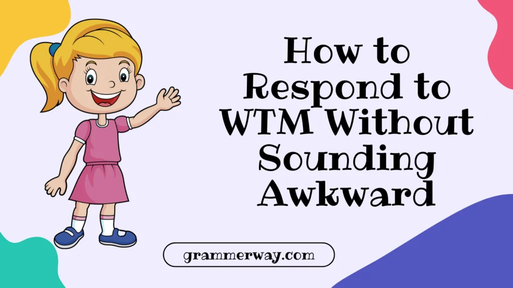 How to Respond to WTM Without Sounding Awkward