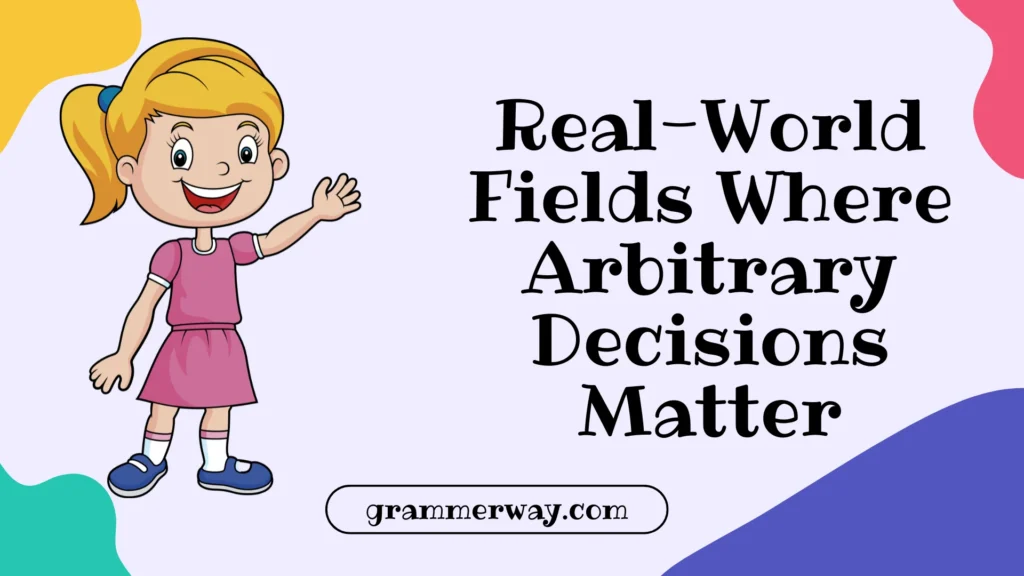 Real-World Fields Where Arbitrary Decisions Matter