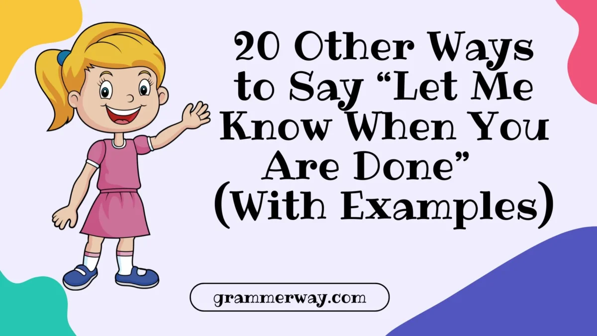 20 Other Ways to Say “Let Me Know When You Are Done” (With Examples)