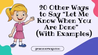 20 Other Ways to Say “Let Me Know When You Are Done” (With Examples)