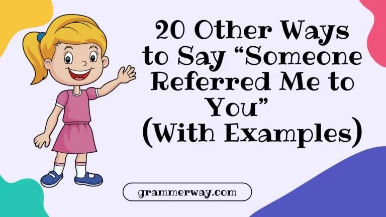 20 Other Ways to Say “Someone Referred Me to You” (With Examples)