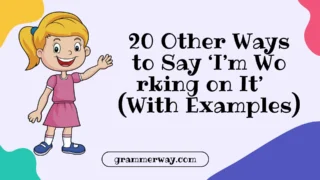 20 Other Ways to Say ‘I’m Working on It’ (With Examples)