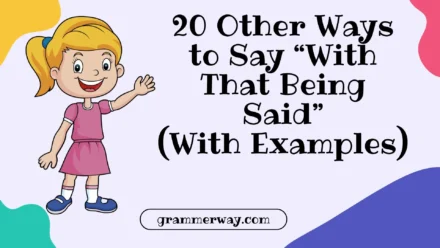 20 Other Ways to Say “With That Being Said” (With Examples)