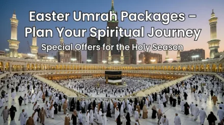 Easter Umrah Packages – Plan Your Spiritual Journey